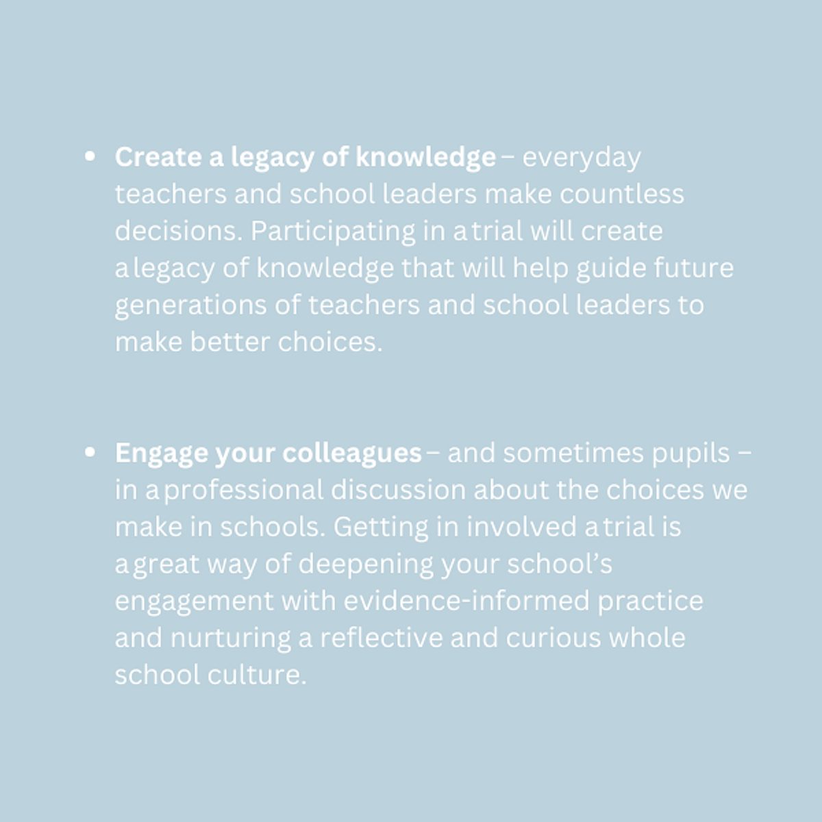 Trial a high potential programme which has the potential to benefit your pupils learning directly Create a legacy of knowledge everyday teachers and school leaders make countless decisions P